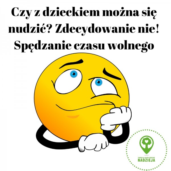 Czy z dzieckiem można się nudzić? Zdecydowanie nie! Spędzanie czasu wolnego 