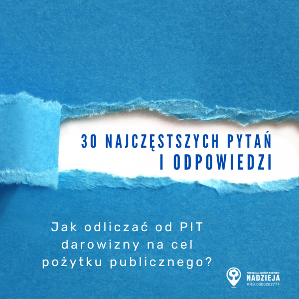 Jak odliczać od PIT darowizny na cel pożytku publicznego? CZĘSTE PYTANIA I ODPOWIEDZI Jak odliczać od PIT darowizny na cel pożytku publicznego? CZĘSTE PYTANIA I ODPOWIEDZI
