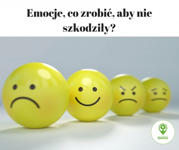 Emocje, co zrobić, aby nie szkodziły? Emocje, co zrobić, aby nie szkodziły?